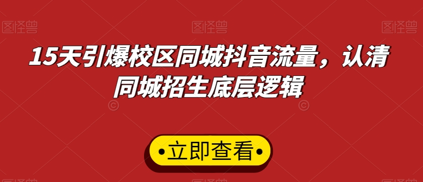 15天引爆校区同城抖音流量，认清同城招生底层逻辑-<a href=