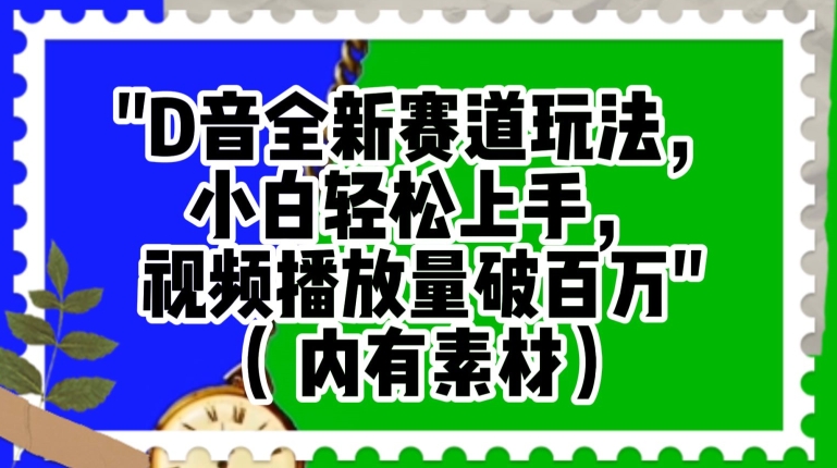 抖音全新赛道玩法，小白轻松上手，视频播放量破百万（内有素材）【揭秘】-<a href=