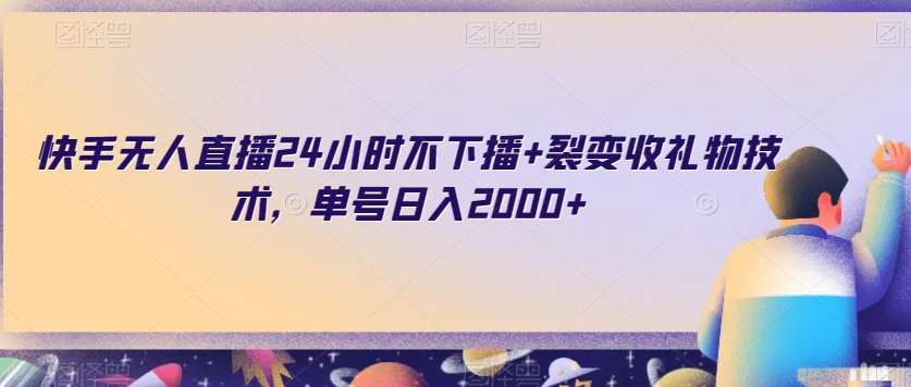 快手无人直播24小时不下播+裂变收礼物技术，单号日入2000+【揭秘】-<a href=