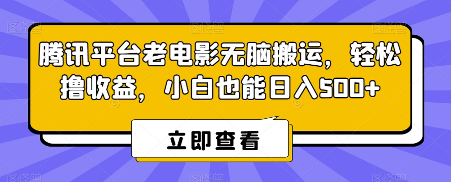 腾讯平台老电影无脑搬运，轻松撸收益，小白也能日入500+-<a href=