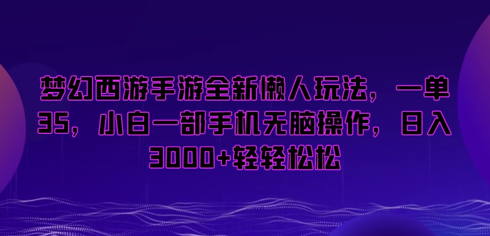 梦幻西游手游全新懒人玩法，一单35，小白一部手机无脑操作，日入3000+轻轻松松-<a href=