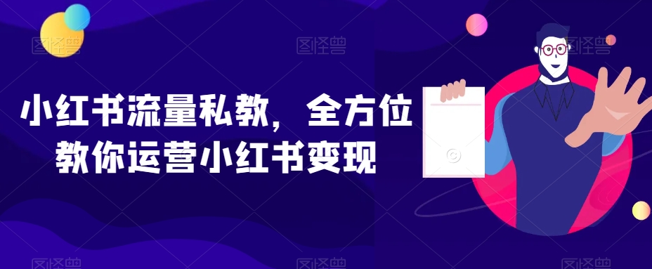 小红书流量私教，全方位教你运营小红书变现-<a href=