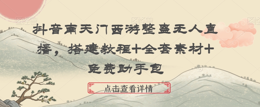 抖音南天门西游整蛊无人直播，搭建教程+全套素材+免费助手包-<a href=