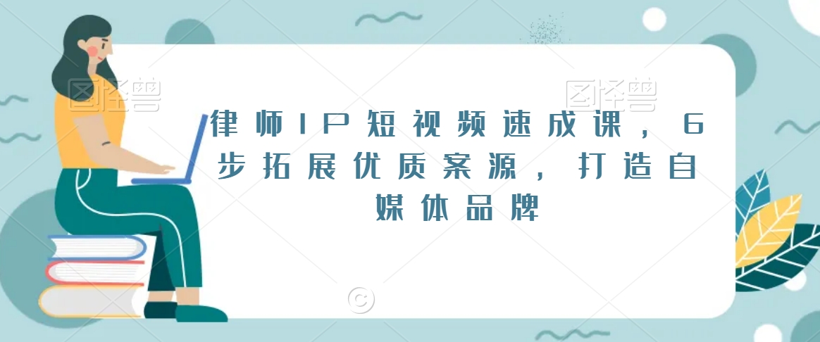 律师IP短视频速成课，6步拓展优质案源，打造自媒体品牌-<a href=