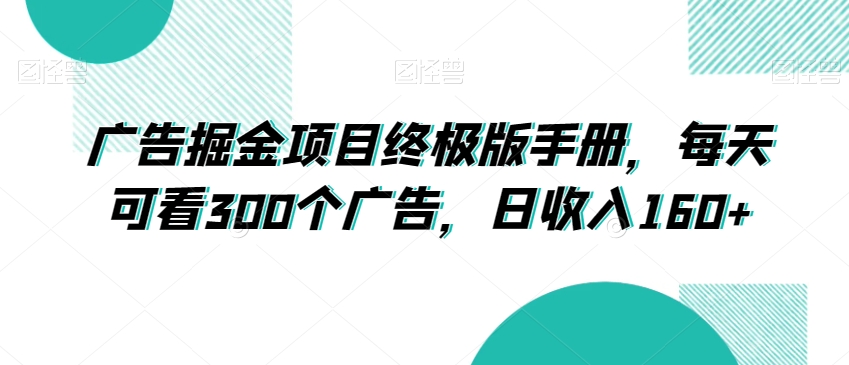 广告掘金项目终极版手册，每天可看300个广告，日收入160+【揭秘】-<a href=