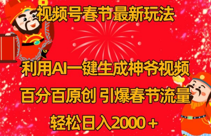 视频号春节最新玩法，利用AI一键生成财神爷视频，百分百原创，引爆春节流量，轻松日入2000＋-<a href=