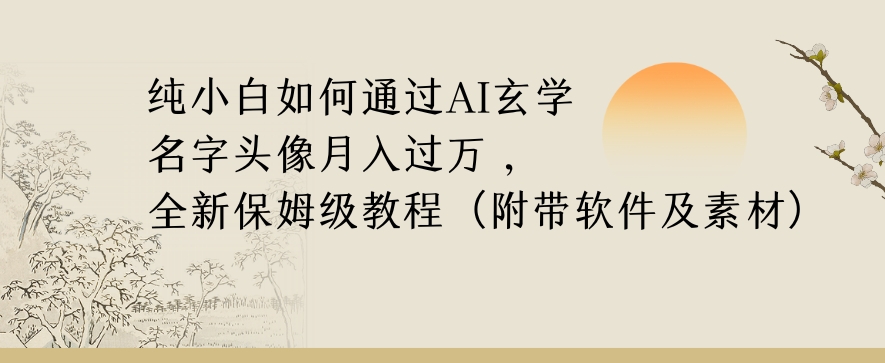 纯小白如何通过AI玄学名字头像，月入过万，高复购高利润，全新保姆级教程【揭秘】-<a href=
