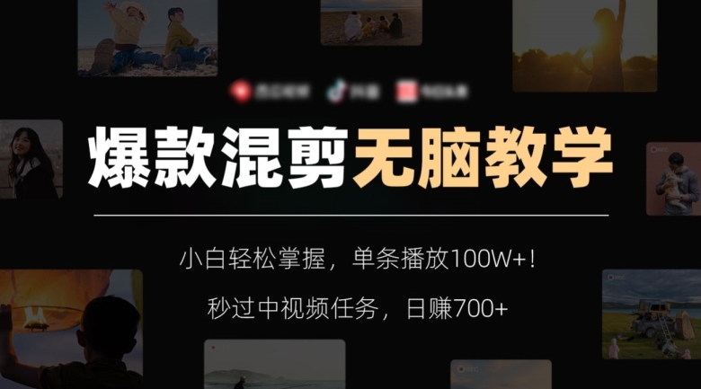 爆款混剪无脑教学，小白轻松掌握，单条播放100W+！秒过中视频任务，日赚700+【揭秘】-<a href=