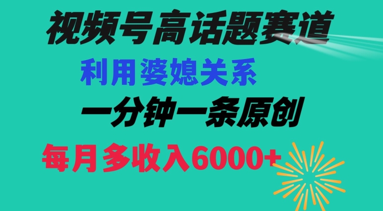 视频号流量赛道{婆媳关系}玩法话题高播放恐怖一分钟一条每月额外收入6000+【揭秘】-<a href=