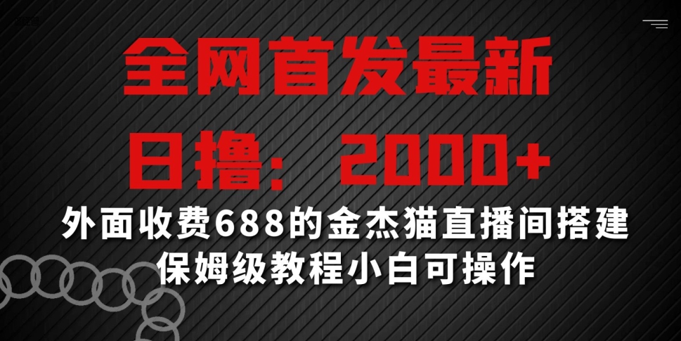 全网首发最新，日撸2000+，外面收费688的金杰猫直播间搭建，保姆级教程小白可操作-<a href=