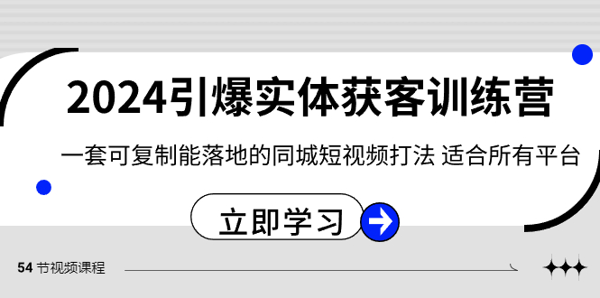 （8664期）2024·引爆实体获客训练营 一套可复制能落地的同城短视频打法 适合所有平台-<a href=