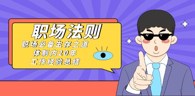 （8557期）《职场 法则》职场必备生存之道，体制内20年 工作经验总结（17节课）-<a href=