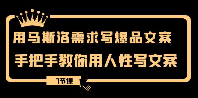 （8335期）用马斯洛·需求写爆品文案，手把手教你用人性写文案（7节课）-<a href=