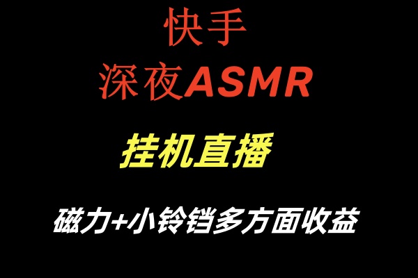 快手深夜ASMR挂机直播磁力+小铃铛多方面收益-<a href=