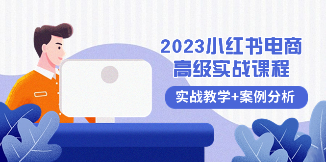 （8342期）2023小红书-电商高级实战课程，实战教学+案例分析（38节课）-<a href=