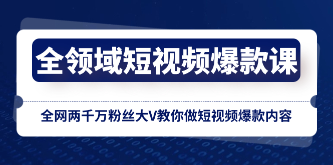 （8356期）全领域 短视频爆款课，全网两千万粉丝大V教你做短视频爆款内容-<a href=