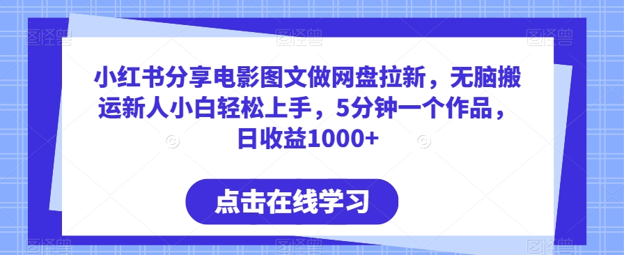 小红书分享电影图文做网盘拉新，无脑搬运新人小白轻松上手，5分钟一个作品，日收益1000+-<a href=