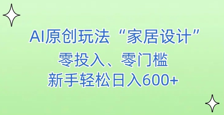 AI家居设计，简单好上手，新手小白什么也不会的，都可以轻松日入500+-<a href=