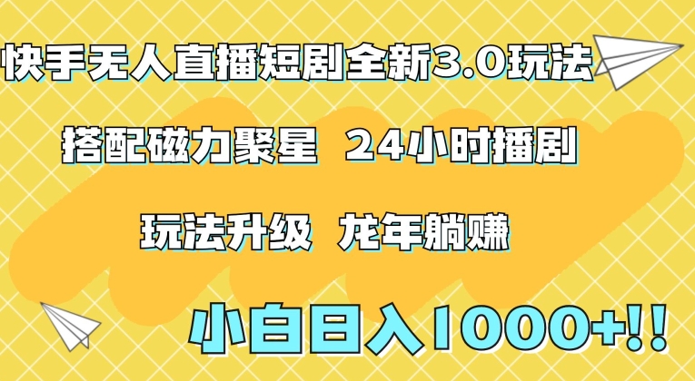 快手无人直播短剧全新玩法3.0，日入上千，小白一学就会，保姆式教学（附资料）-<a href=