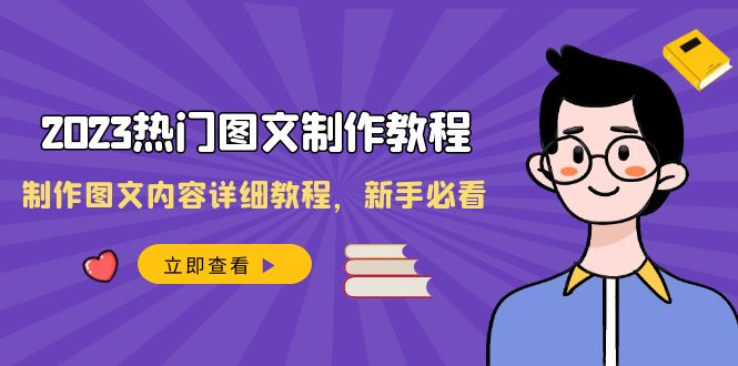 （8357期）2023热门图文-制作教程，制作图文内容详细教程，新手必看（30节课）-<a href=