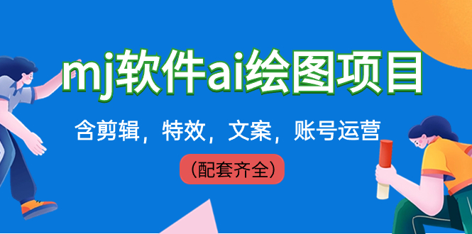 （8660期）外面卖399元mj软件ai绘图项目，含剪辑，特效，文案，账号运营（配套齐全）-<a href=