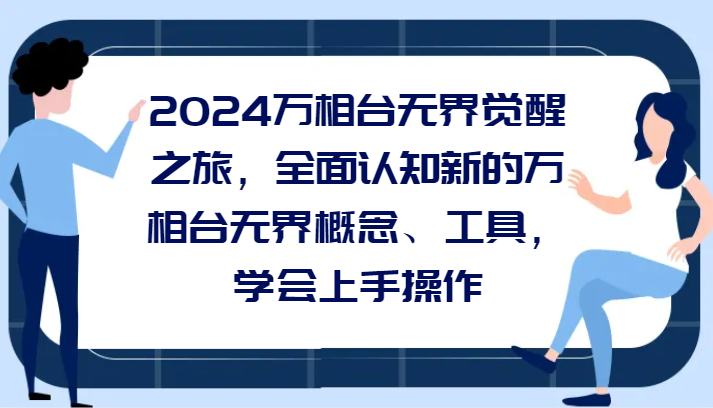 2024万相台无界觉醒之旅，全面认知新的万相台无界概念和工具，学会上手操作-<a href=