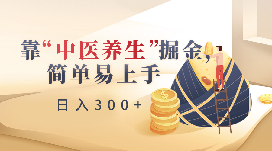 靠“中医养生”掘金，月入过万，简单易上手（附送7000份中医养生资料）-<a href=