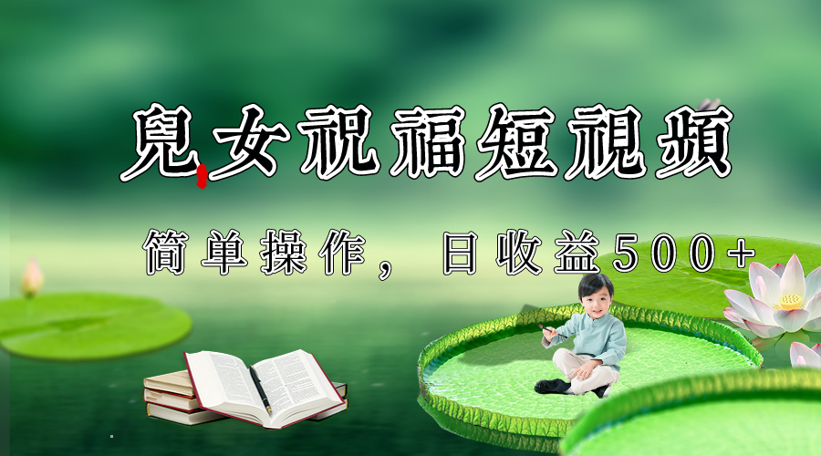 制作儿女祝福原创短视频，视频号分成计划日收益500+-<a href=