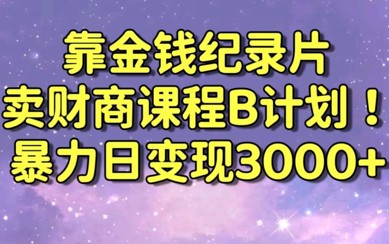 财经纪录片联合财商课程的变现策略，暴力日变现3000+，喂饭级别教学-<a href=