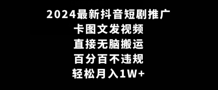 2024最新抖音短剧推广，卡图文发视频，直接无脑搬，百分百不违规，轻松月入1W+-<a href=