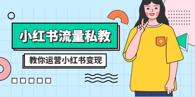 （8381期）小红书-流量私教课：全方位教你运营小红书变现（22节课）-<a href=