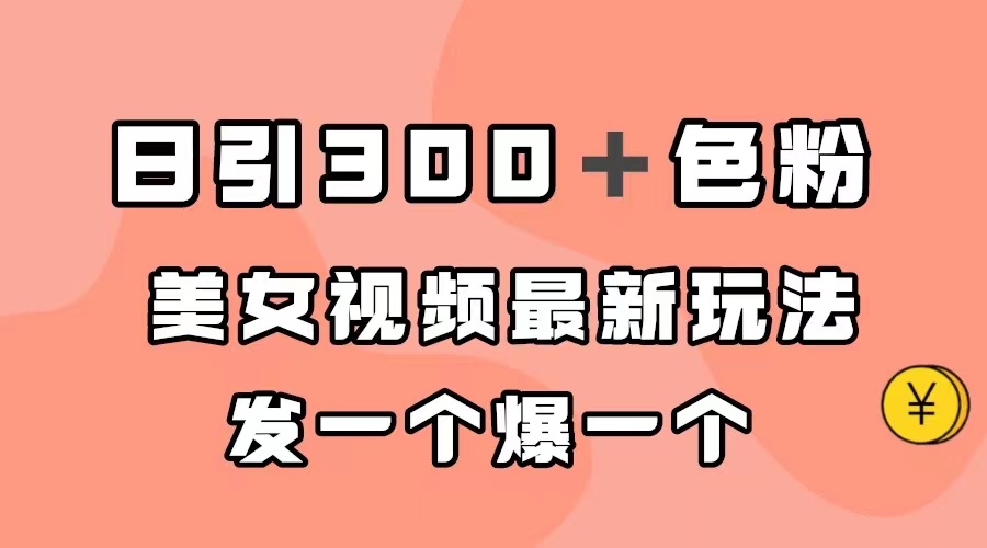 （7273期）日引300＋色粉，美女视频最新玩法，发一个爆一个-<a href=