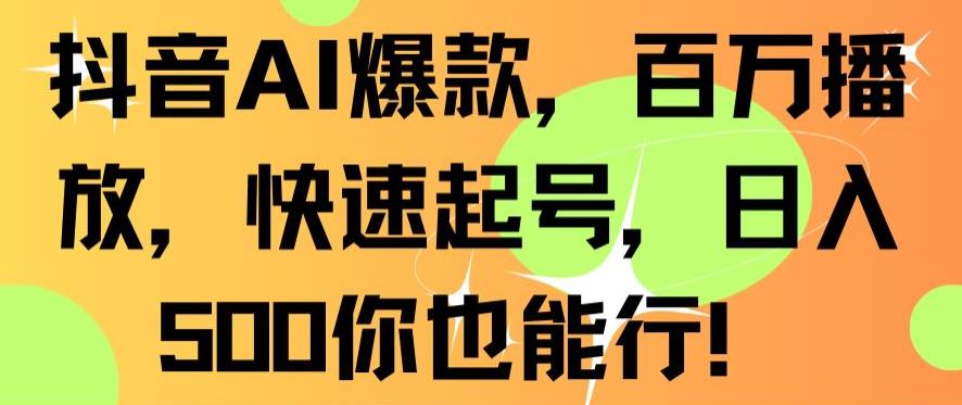 抖音AI爆款，百万播放，快速起号，日入500你也能行-<a href=