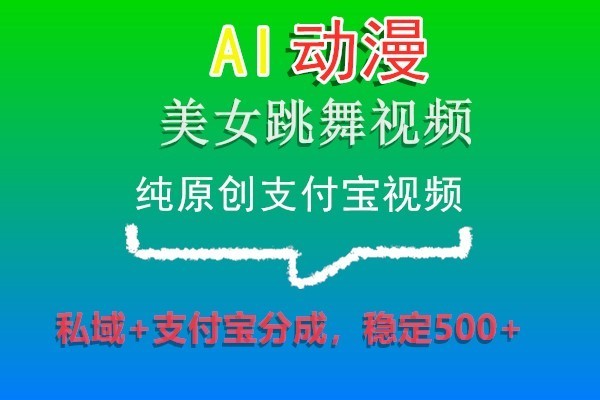 AI动漫美女跳舞视频，纯原创支付宝视频，私域+支付宝分成，稳定500+-<a href=