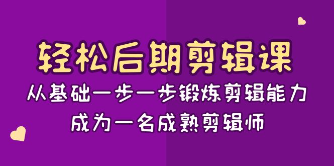 轻松后期剪辑课：从基础一步一步锻炼剪辑能力，成为一名成熟剪辑师（15节课）-<a href=