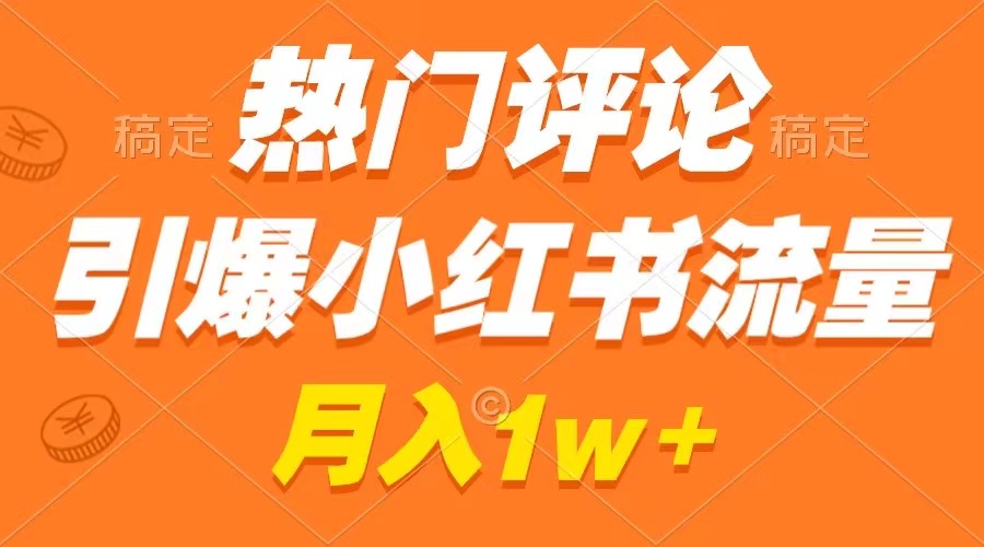 （8740期）热门评论引爆小红书流量，作品制作简单，广告接到手软，月入过万不是梦-<a href=