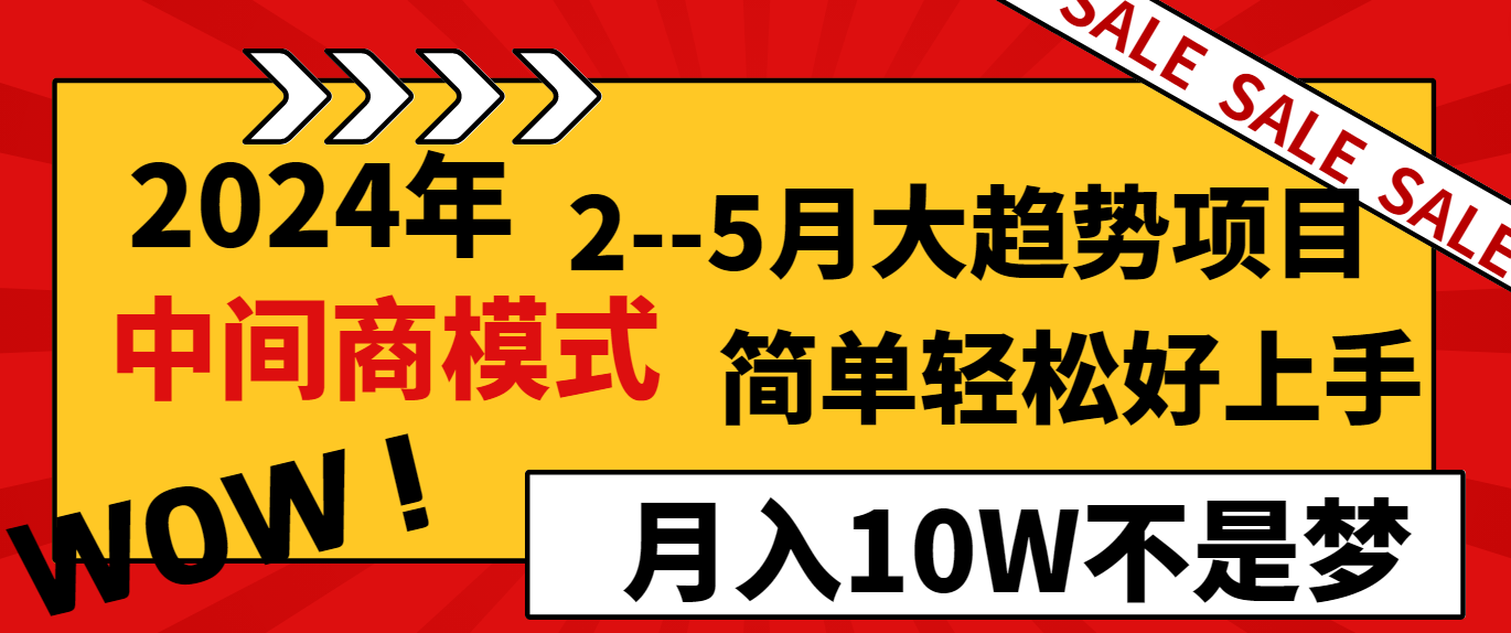 2024年2-5月大趋势项目，利用中间商模式，简单轻松好上手，月入10W不是梦-<a href=