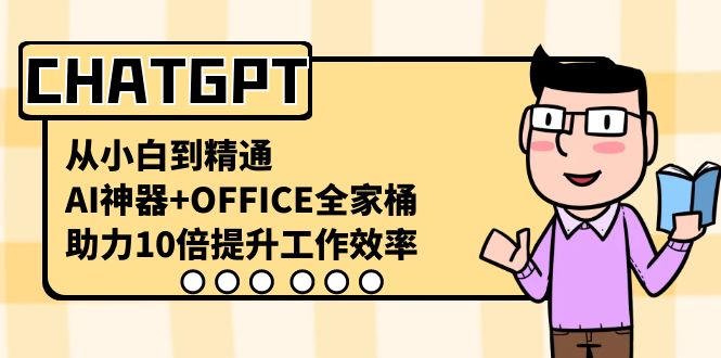 （8584期）CHATGPT-从小白到精通，AI神器+OFFICE全家桶，助力10倍提升工作效率-<a href=