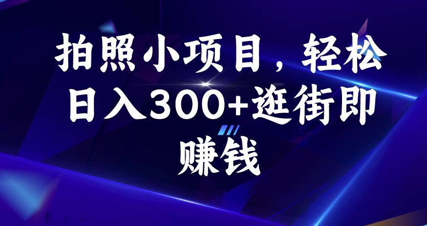 拍照小项目，轻松日入300+逛街即赚钱【揭秘】-<a href=