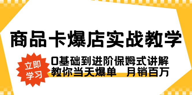 （8922期）商品卡·爆店实战教学，0基础到进阶保姆式讲解，教你当天爆单  月销百万-<a href=