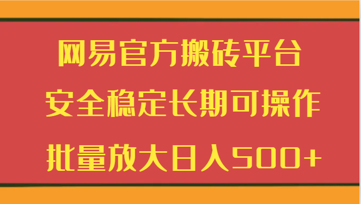 网易官方搬砖平台 安全稳定长期可操作  批量放大日入500+-<a href=