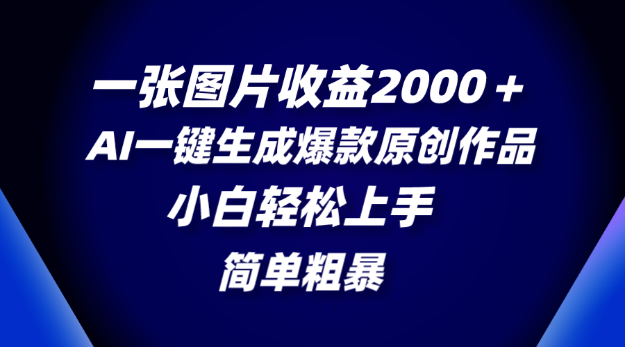（8410期）一张图片收益2000＋，AI一键生成爆款原创作品，简单粗暴，小白轻松上手-<a href=