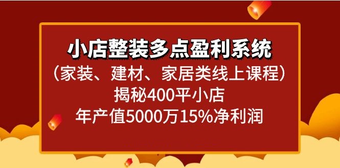 小店整装多点盈利系统（家装、建材、家居类线上课程）揭秘400平小店年产值5000万-<a href=
