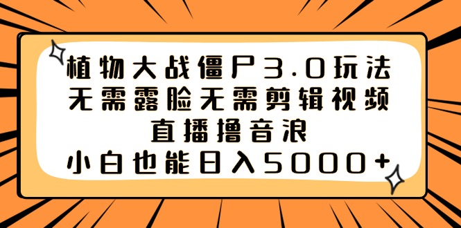 （8858期）植物大战僵尸3.0玩法无需露脸无需剪辑视频，直播撸音浪，小白也能日入5000+-<a href=