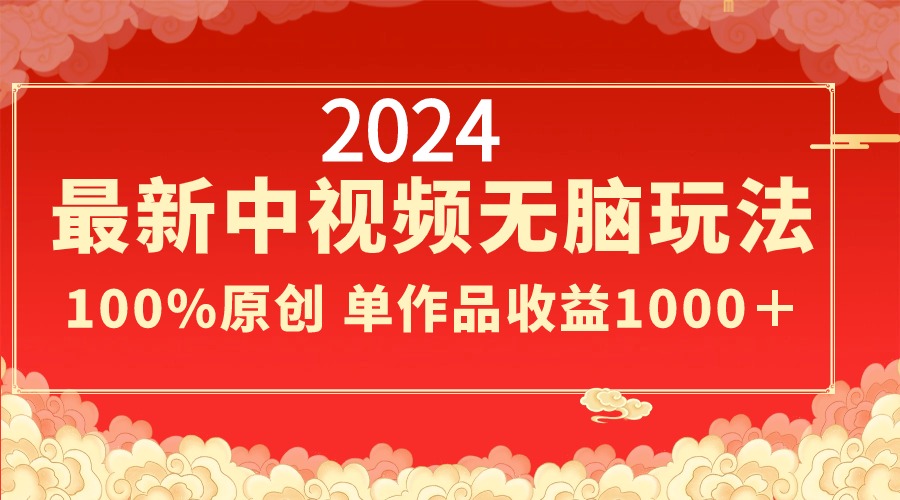 （8928期）2024最新中视频无脑玩法，作品制作简单，100%原创，单作品收益1000＋-<a href=