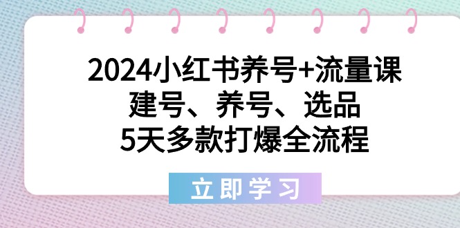 （8974期）2024小红书养号+流量课：建号、养号、选品，5天多款打爆全流程-<a href=