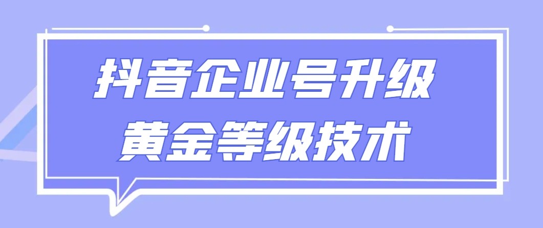 【全网首发】抖音企业号升级黄金等级技术，一单50到100元-<a href=