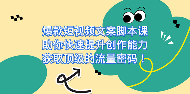 （7375期）爆款短视频文案脚本课，助你快速提升创作能力，获取顶级的流量密码！-<a href=