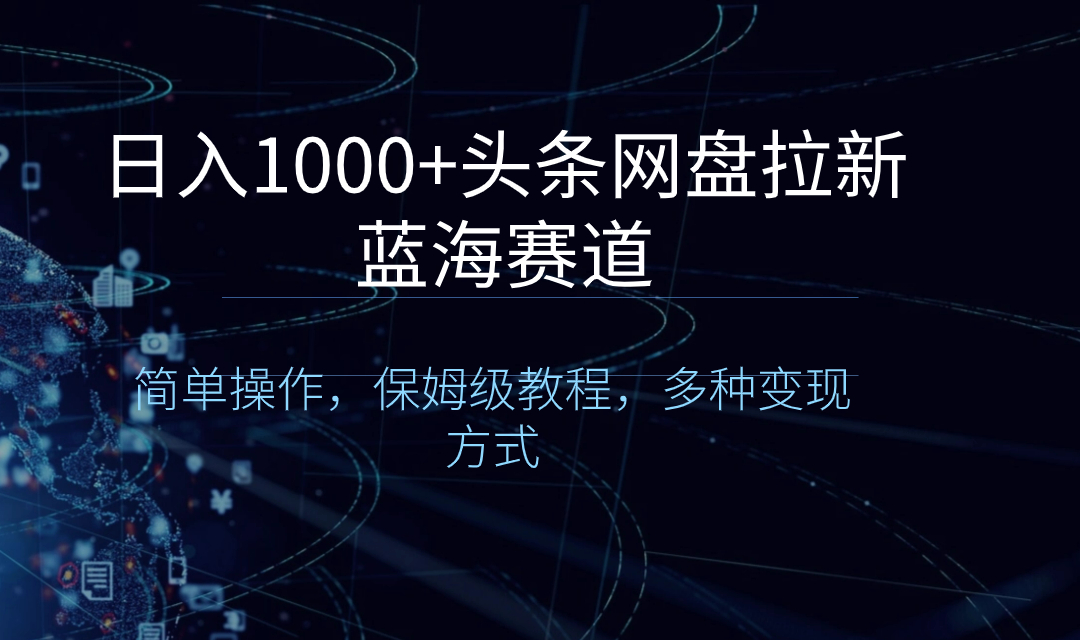 （8547期）日入1000+头条网盘拉新蓝海赛道，简单操作，保姆级教程，多种变现方式-<a href=