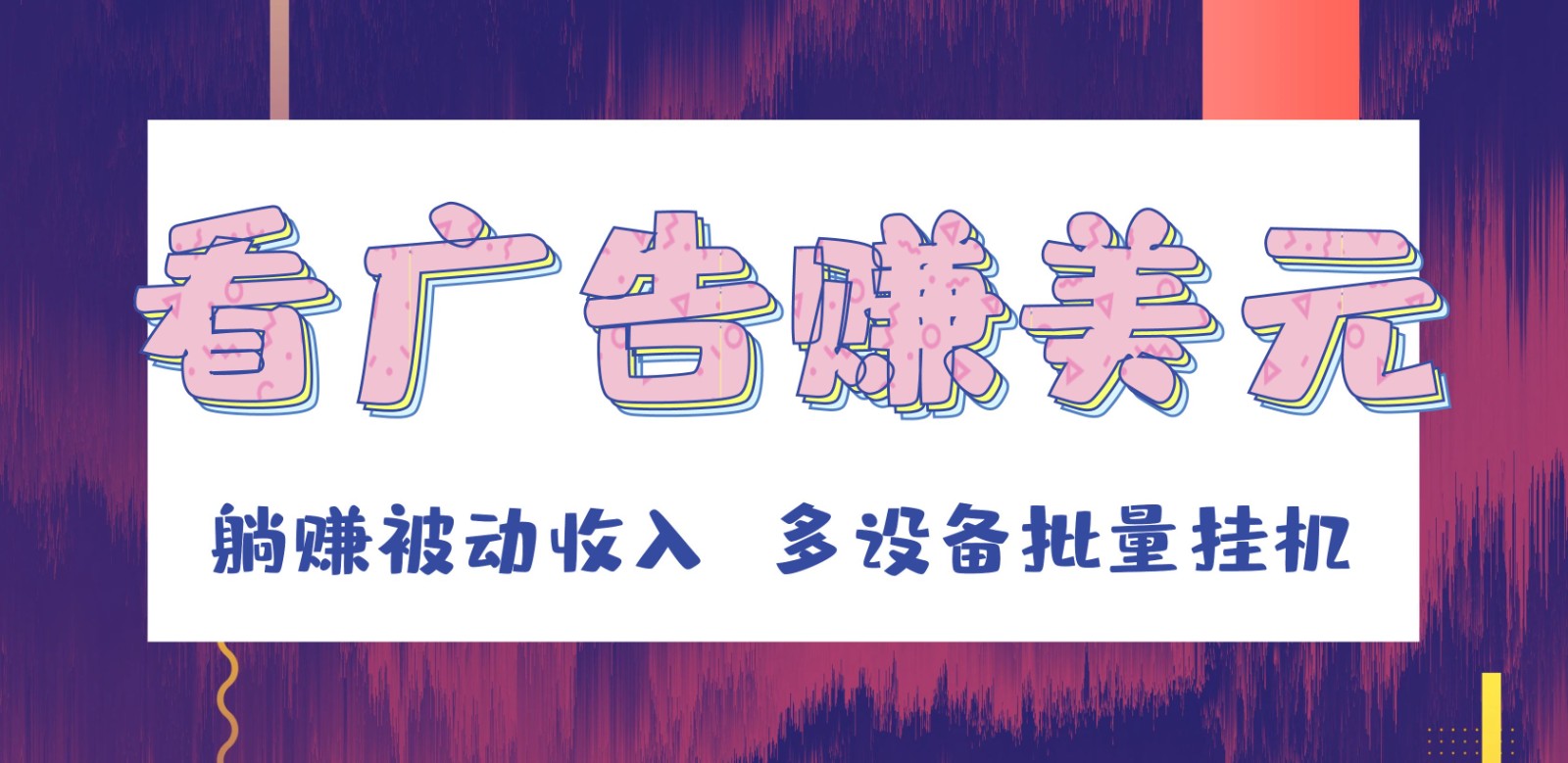 挂机看广告赚美元，可多设备批量挂机，躺赚被动收入-<a href=